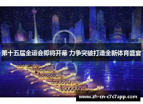 第十五届全运会即将开幕 力争突破打造全新体育盛宴 第十五届全运会即将开幕 力争突破打造全新体育盛宴
