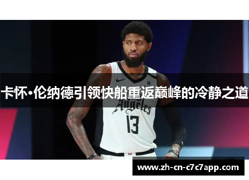 卡怀·伦纳德引领快船重返巅峰的冷静之道