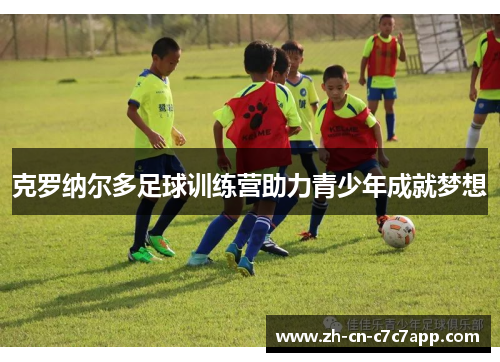 克罗纳尔多足球训练营助力青少年成就梦想 克罗纳尔多足球训练营助力青少年成就梦想