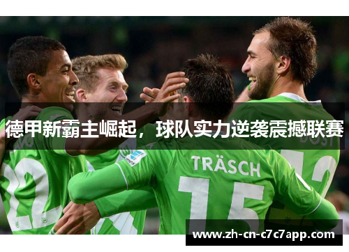 德甲新霸主崛起，球队实力逆袭震撼联赛