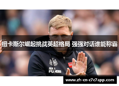 纽卡斯尔崛起挑战英超格局 强强对话谁能称霸